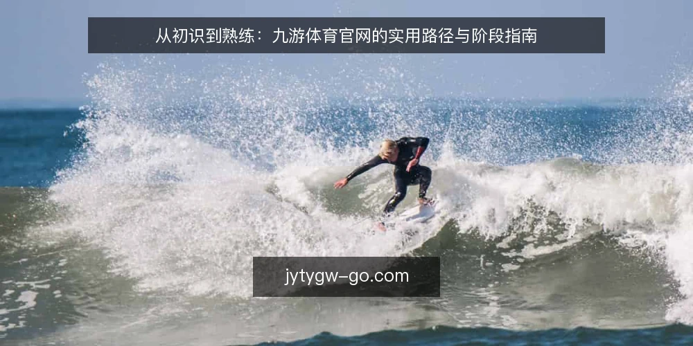 从初识到熟练:九游体育官网的实用路径与阶段指南 — 初识:九游体育官网的第一印象 配图
