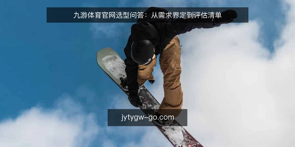 九游体育官网选型问答：从需求界定到评估清单 — 如何界定九游体育官网的核心需求？ 配图
