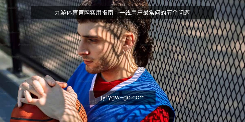 九游体育官网实用指南:一线用户最常问的五个问题 — 现场信号:哪些迹象说明九游体育官网需要调整? 配图