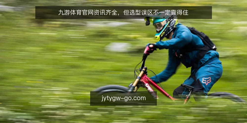 九游体育官网资讯齐全，但选型误区不一定靠得住 — 误区：资讯齐全等于选型无忧 配图