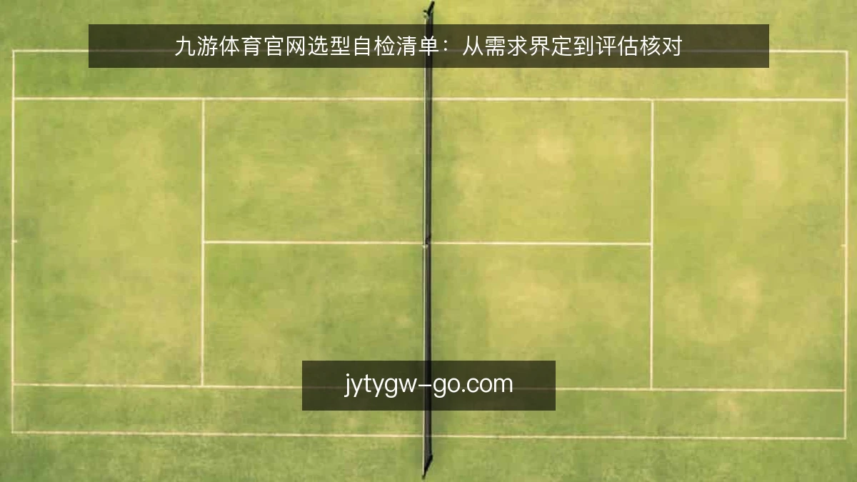 九游体育官网选型自检清单：从需求界定到评估核对