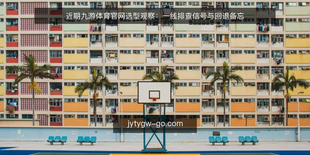 近期九游体育官网选型观察:一线排查信号与回退备忘 — 近期值得留意的信号 配图