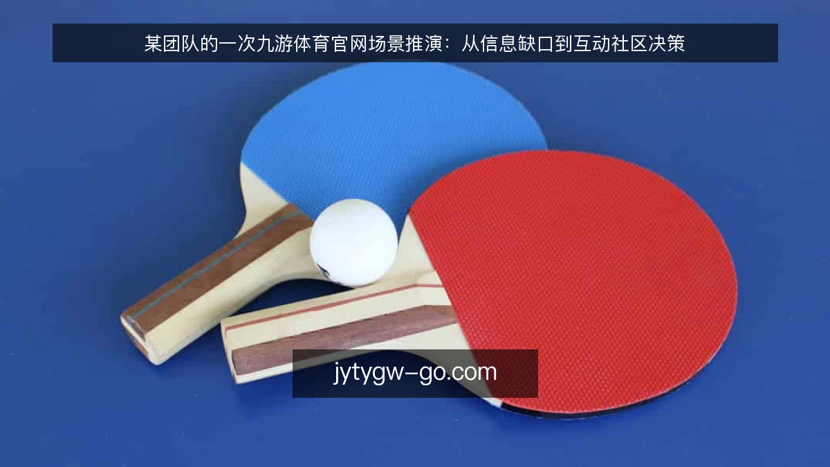 某团队的一次九游体育官网场景推演：从信息缺口到互动社区决策