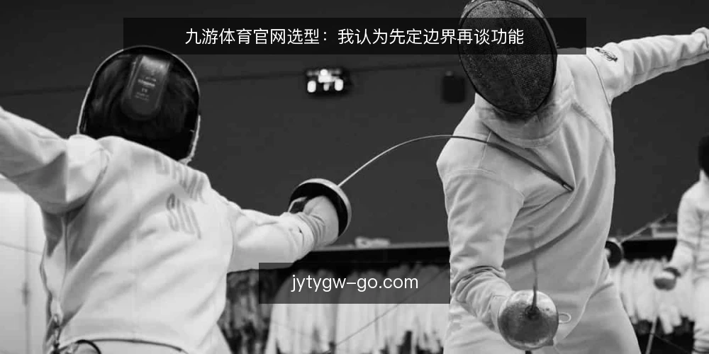 九游体育官网选型:我认为先定边界再谈功能 — 先定义需求:你到底要解决什么问题 配图