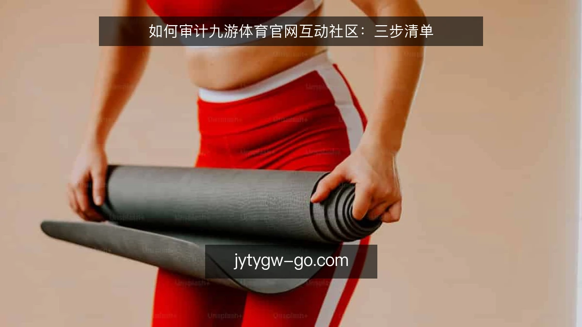 如何审计九游体育官网互动社区:三步清单